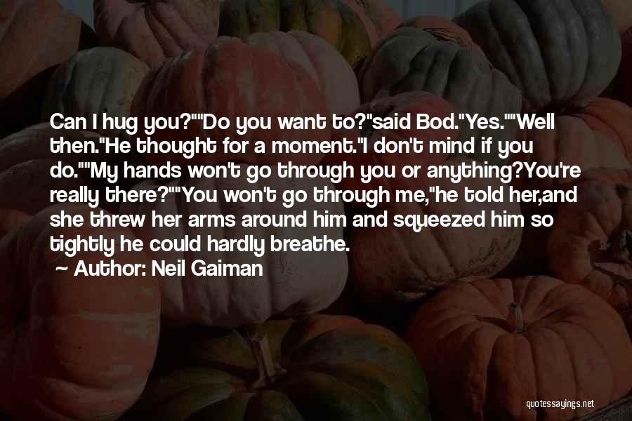 Neil Gaiman Quotes: Can I Hug You?do You Want To?said Bod.yes.well Then.he Thought For A Moment.i Don't Mind If You Do.my Hands Won't