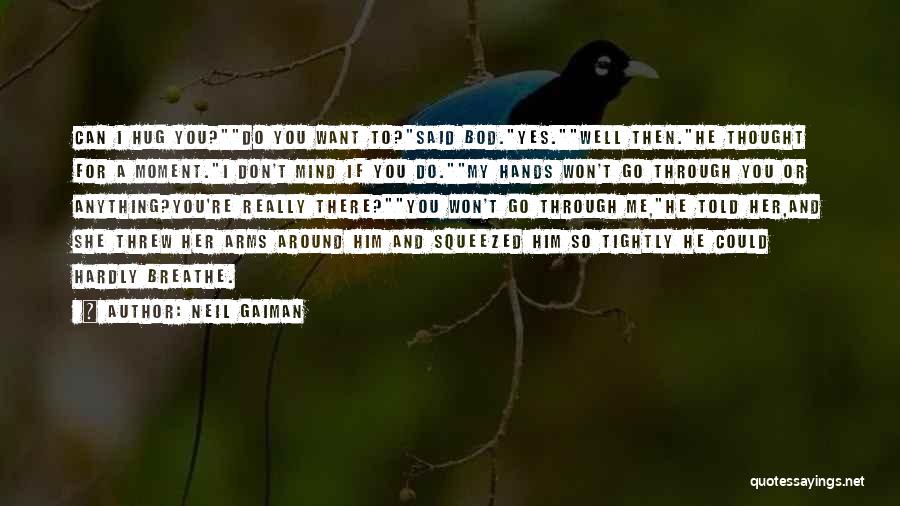 Neil Gaiman Quotes: Can I Hug You?do You Want To?said Bod.yes.well Then.he Thought For A Moment.i Don't Mind If You Do.my Hands Won't