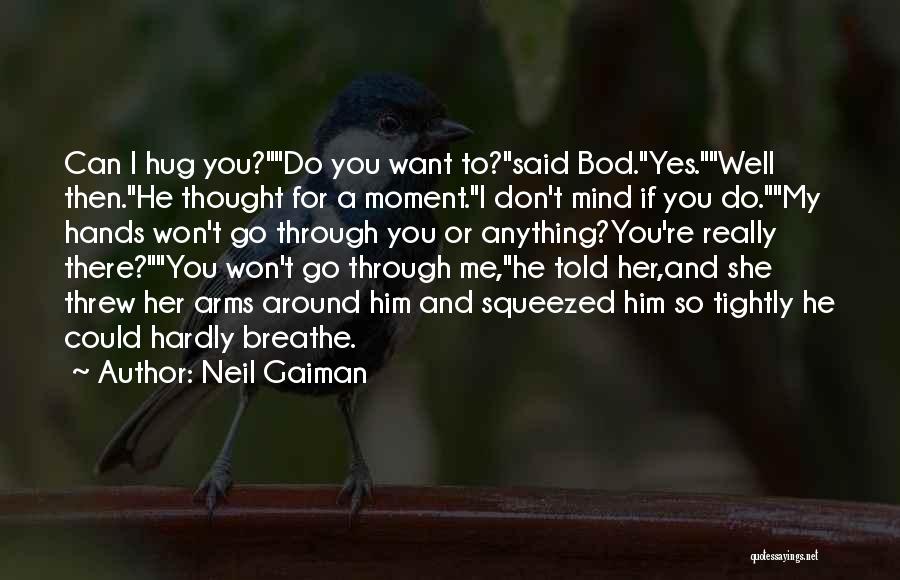 Neil Gaiman Quotes: Can I Hug You?do You Want To?said Bod.yes.well Then.he Thought For A Moment.i Don't Mind If You Do.my Hands Won't