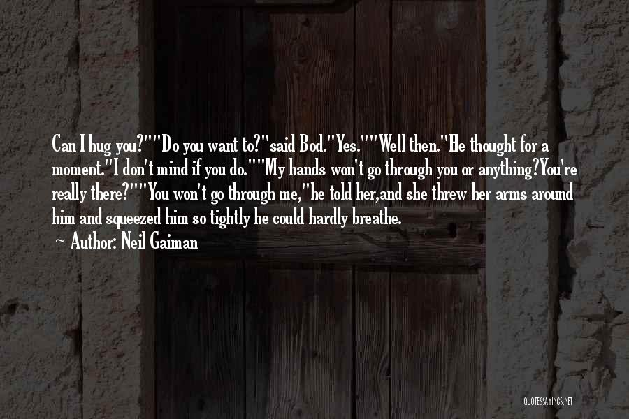 Neil Gaiman Quotes: Can I Hug You?do You Want To?said Bod.yes.well Then.he Thought For A Moment.i Don't Mind If You Do.my Hands Won't