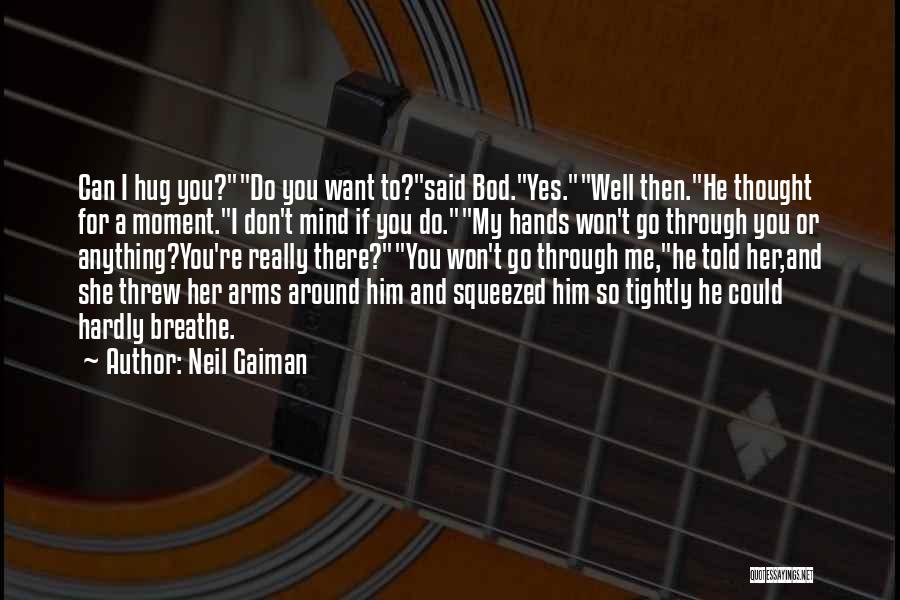 Neil Gaiman Quotes: Can I Hug You?do You Want To?said Bod.yes.well Then.he Thought For A Moment.i Don't Mind If You Do.my Hands Won't