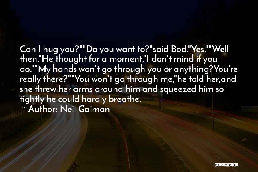 Neil Gaiman Quotes: Can I Hug You?do You Want To?said Bod.yes.well Then.he Thought For A Moment.i Don't Mind If You Do.my Hands Won't