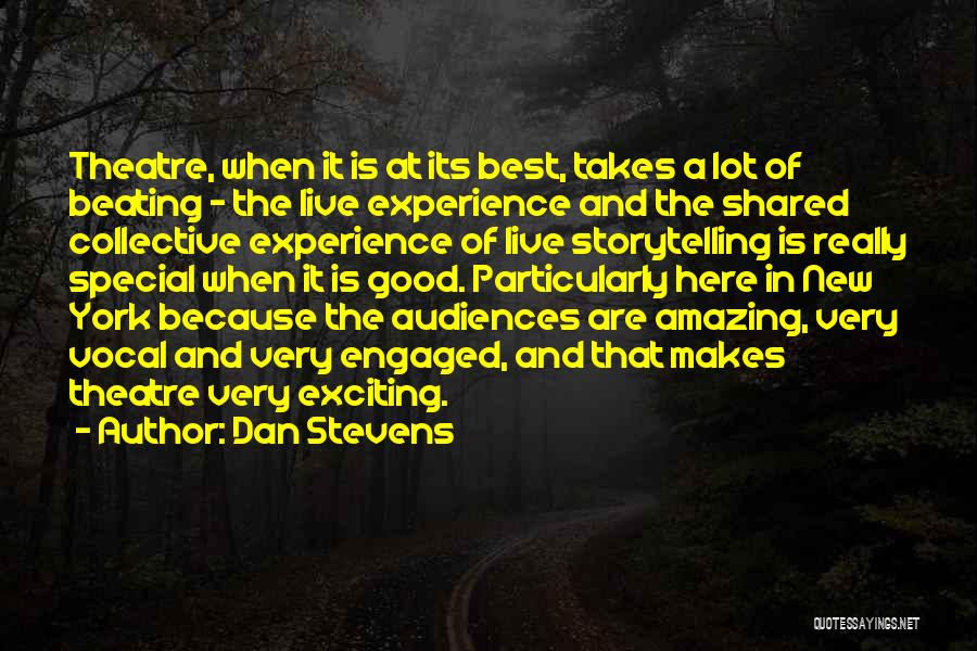 Dan Stevens Quotes: Theatre, When It Is At Its Best, Takes A Lot Of Beating - The Live Experience And The Shared Collective