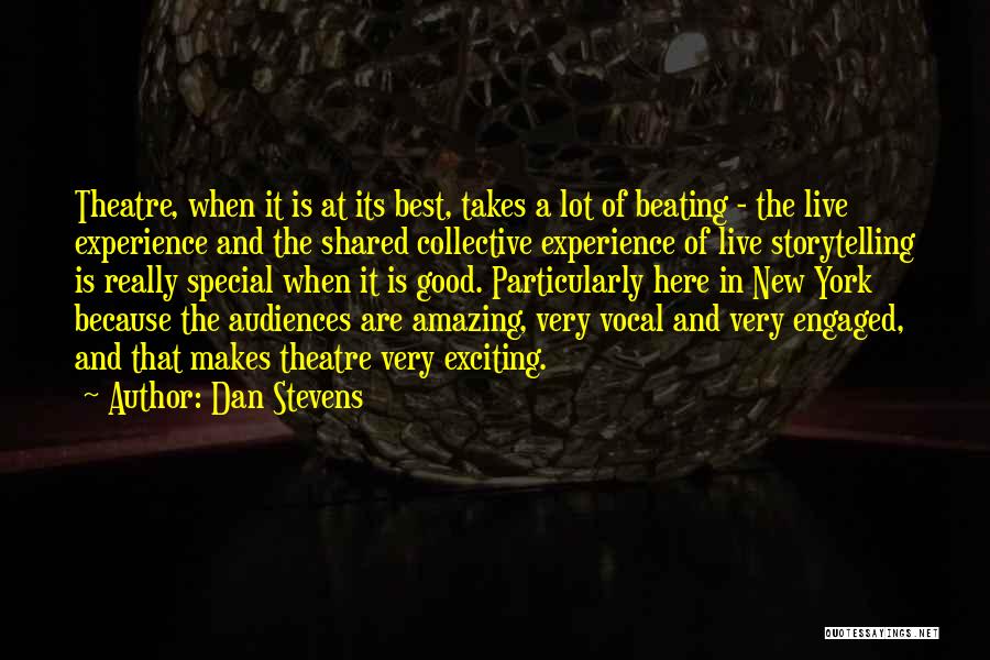 Dan Stevens Quotes: Theatre, When It Is At Its Best, Takes A Lot Of Beating - The Live Experience And The Shared Collective