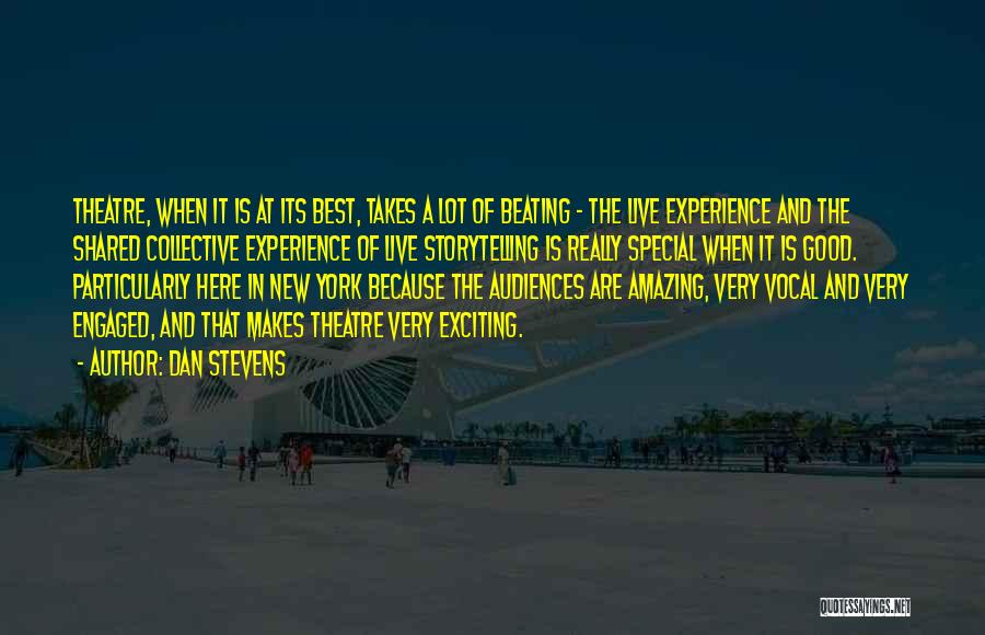 Dan Stevens Quotes: Theatre, When It Is At Its Best, Takes A Lot Of Beating - The Live Experience And The Shared Collective