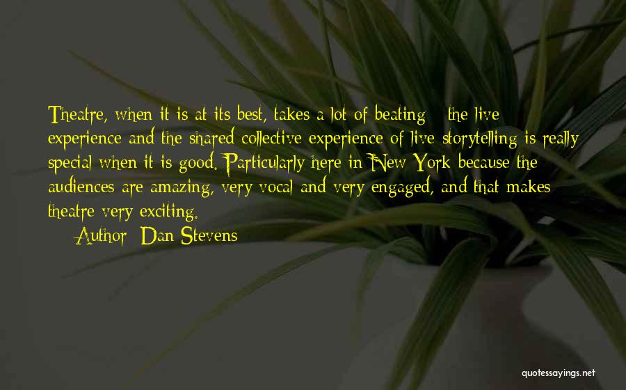 Dan Stevens Quotes: Theatre, When It Is At Its Best, Takes A Lot Of Beating - The Live Experience And The Shared Collective