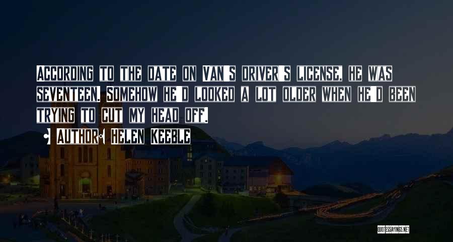 Helen Keeble Quotes: According To The Date On Van's Driver's License, He Was Seventeen. Somehow He'd Looked A Lot Older When He'd Been