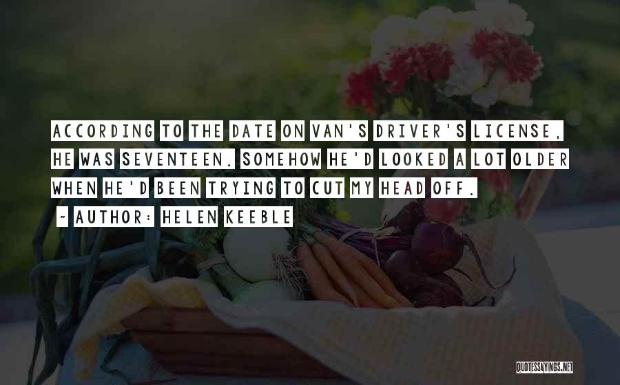 Helen Keeble Quotes: According To The Date On Van's Driver's License, He Was Seventeen. Somehow He'd Looked A Lot Older When He'd Been