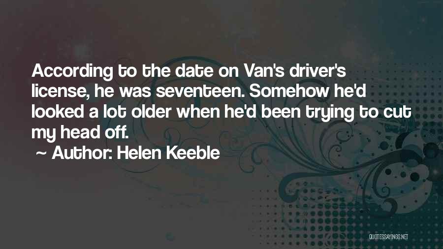 Helen Keeble Quotes: According To The Date On Van's Driver's License, He Was Seventeen. Somehow He'd Looked A Lot Older When He'd Been