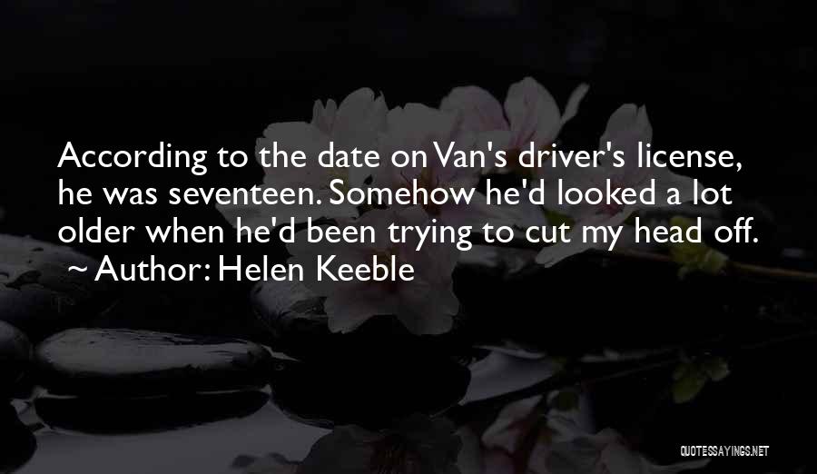 Helen Keeble Quotes: According To The Date On Van's Driver's License, He Was Seventeen. Somehow He'd Looked A Lot Older When He'd Been