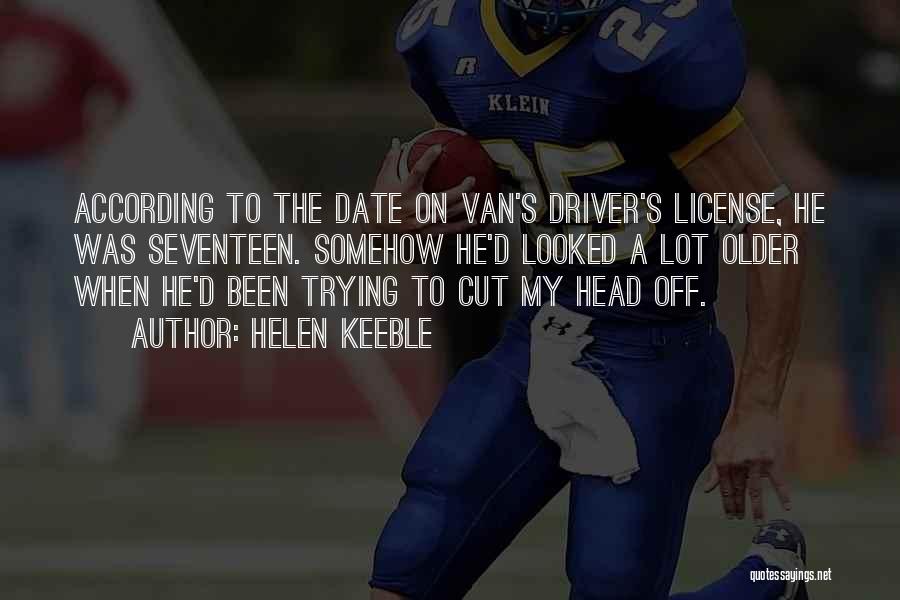 Helen Keeble Quotes: According To The Date On Van's Driver's License, He Was Seventeen. Somehow He'd Looked A Lot Older When He'd Been