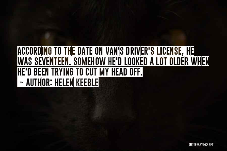 Helen Keeble Quotes: According To The Date On Van's Driver's License, He Was Seventeen. Somehow He'd Looked A Lot Older When He'd Been