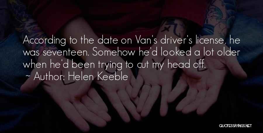 Helen Keeble Quotes: According To The Date On Van's Driver's License, He Was Seventeen. Somehow He'd Looked A Lot Older When He'd Been