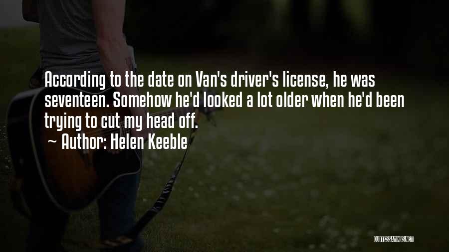 Helen Keeble Quotes: According To The Date On Van's Driver's License, He Was Seventeen. Somehow He'd Looked A Lot Older When He'd Been