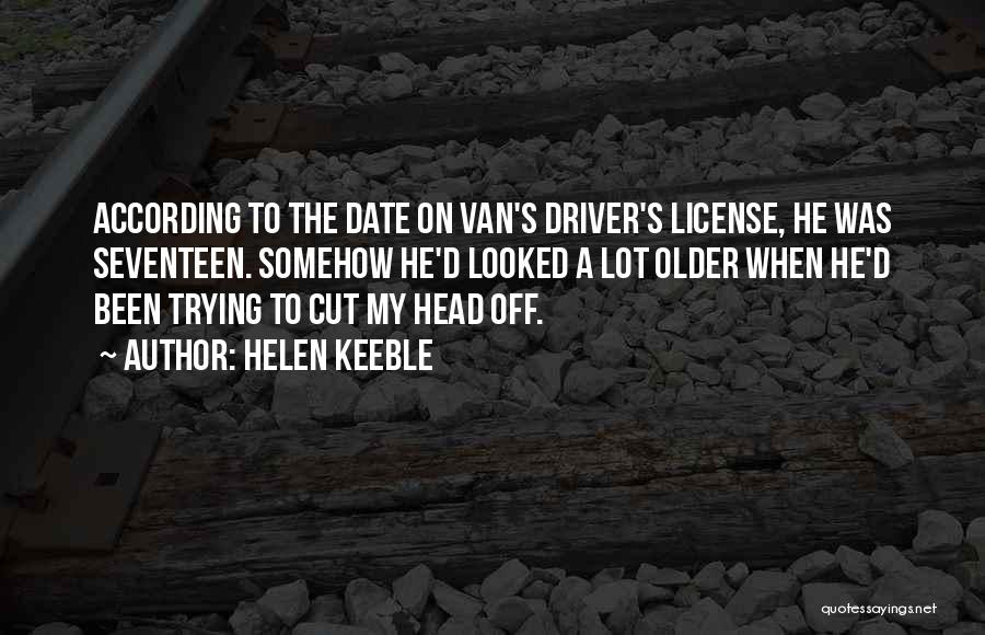 Helen Keeble Quotes: According To The Date On Van's Driver's License, He Was Seventeen. Somehow He'd Looked A Lot Older When He'd Been