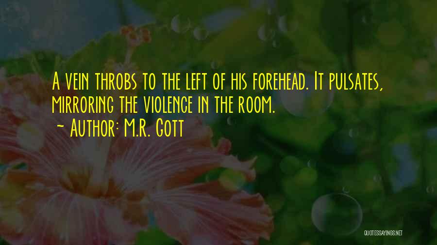 M.R. Gott Quotes: A Vein Throbs To The Left Of His Forehead. It Pulsates, Mirroring The Violence In The Room.