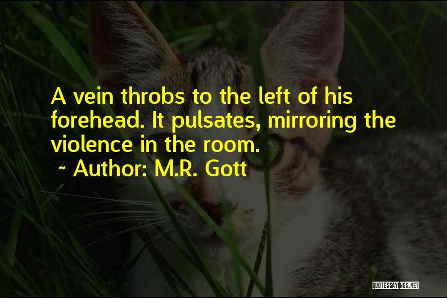 M.R. Gott Quotes: A Vein Throbs To The Left Of His Forehead. It Pulsates, Mirroring The Violence In The Room.