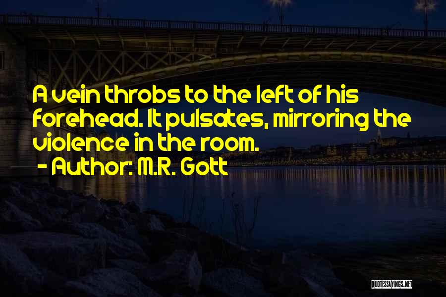 M.R. Gott Quotes: A Vein Throbs To The Left Of His Forehead. It Pulsates, Mirroring The Violence In The Room.