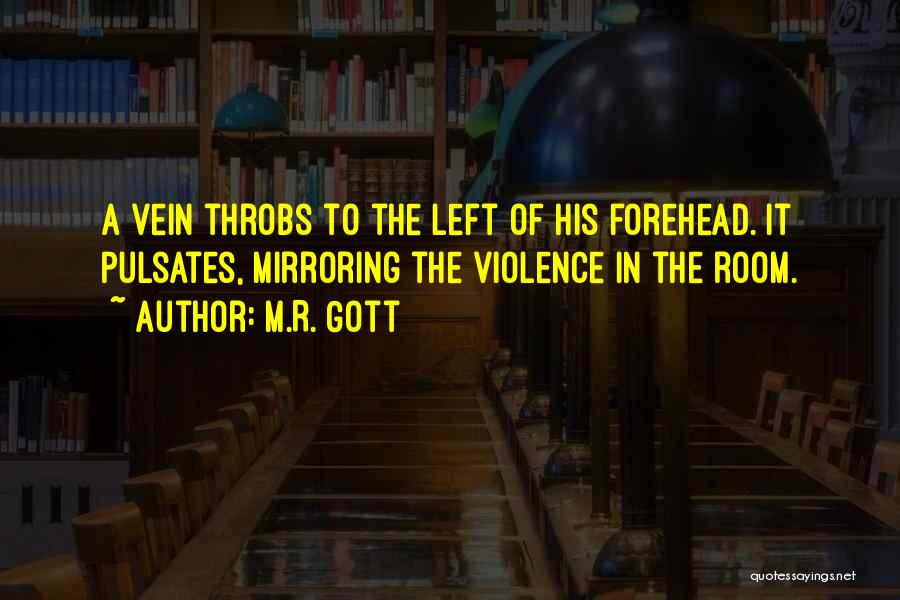 M.R. Gott Quotes: A Vein Throbs To The Left Of His Forehead. It Pulsates, Mirroring The Violence In The Room.