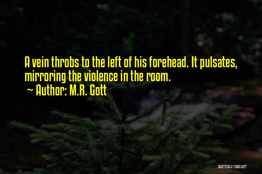 M.R. Gott Quotes: A Vein Throbs To The Left Of His Forehead. It Pulsates, Mirroring The Violence In The Room.