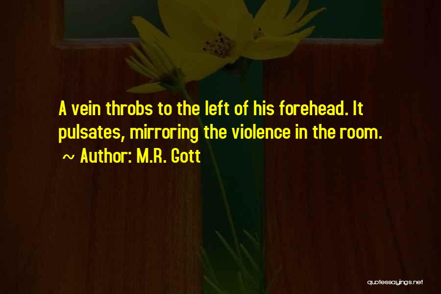 M.R. Gott Quotes: A Vein Throbs To The Left Of His Forehead. It Pulsates, Mirroring The Violence In The Room.