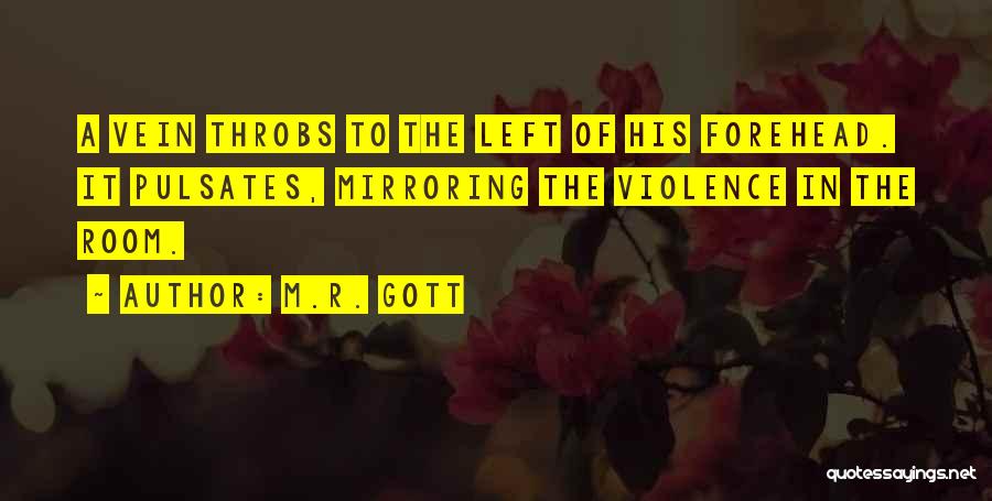 M.R. Gott Quotes: A Vein Throbs To The Left Of His Forehead. It Pulsates, Mirroring The Violence In The Room.
