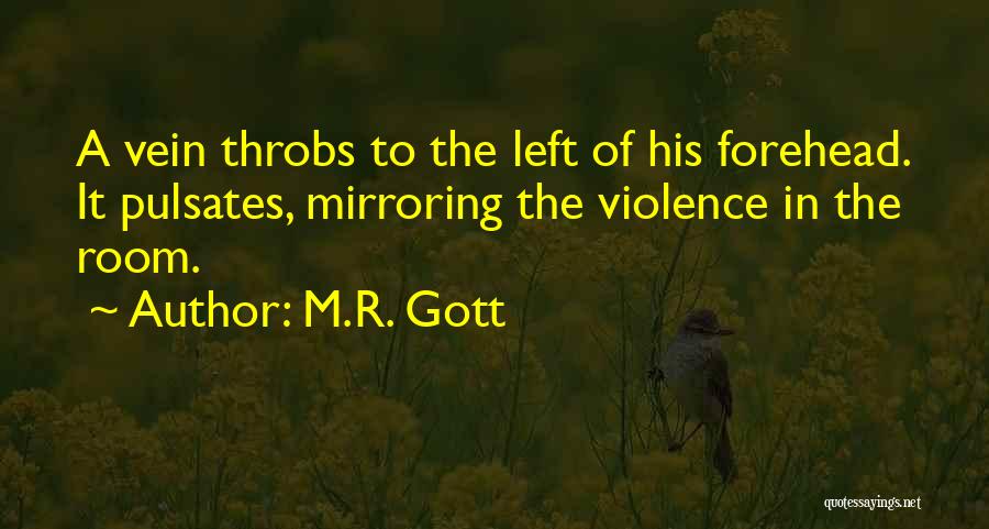 M.R. Gott Quotes: A Vein Throbs To The Left Of His Forehead. It Pulsates, Mirroring The Violence In The Room.