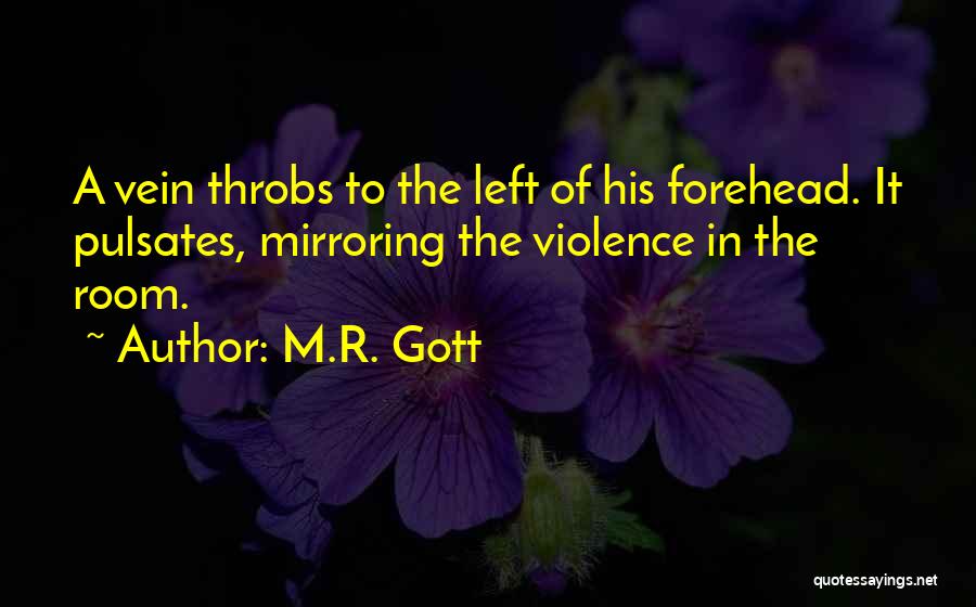 M.R. Gott Quotes: A Vein Throbs To The Left Of His Forehead. It Pulsates, Mirroring The Violence In The Room.