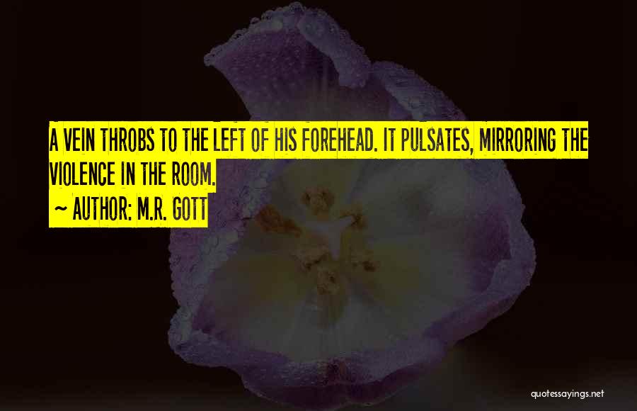 M.R. Gott Quotes: A Vein Throbs To The Left Of His Forehead. It Pulsates, Mirroring The Violence In The Room.