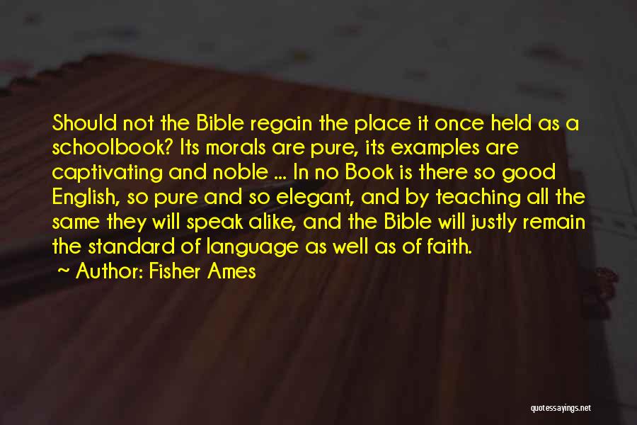 Fisher Ames Quotes: Should Not The Bible Regain The Place It Once Held As A Schoolbook? Its Morals Are Pure, Its Examples Are