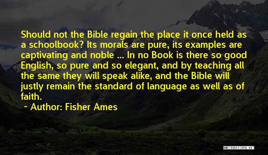 Fisher Ames Quotes: Should Not The Bible Regain The Place It Once Held As A Schoolbook? Its Morals Are Pure, Its Examples Are