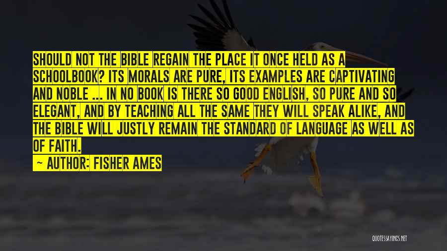 Fisher Ames Quotes: Should Not The Bible Regain The Place It Once Held As A Schoolbook? Its Morals Are Pure, Its Examples Are