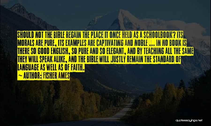 Fisher Ames Quotes: Should Not The Bible Regain The Place It Once Held As A Schoolbook? Its Morals Are Pure, Its Examples Are