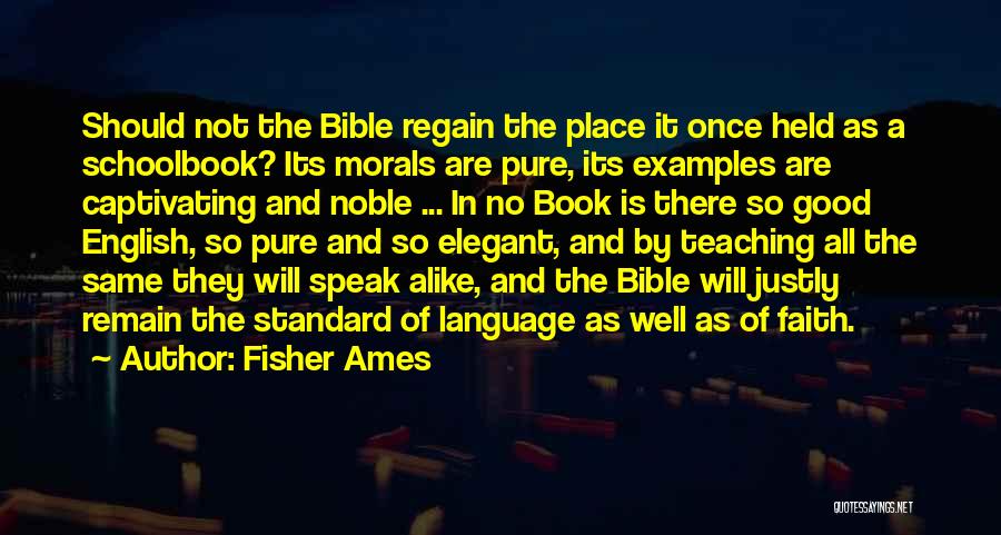 Fisher Ames Quotes: Should Not The Bible Regain The Place It Once Held As A Schoolbook? Its Morals Are Pure, Its Examples Are