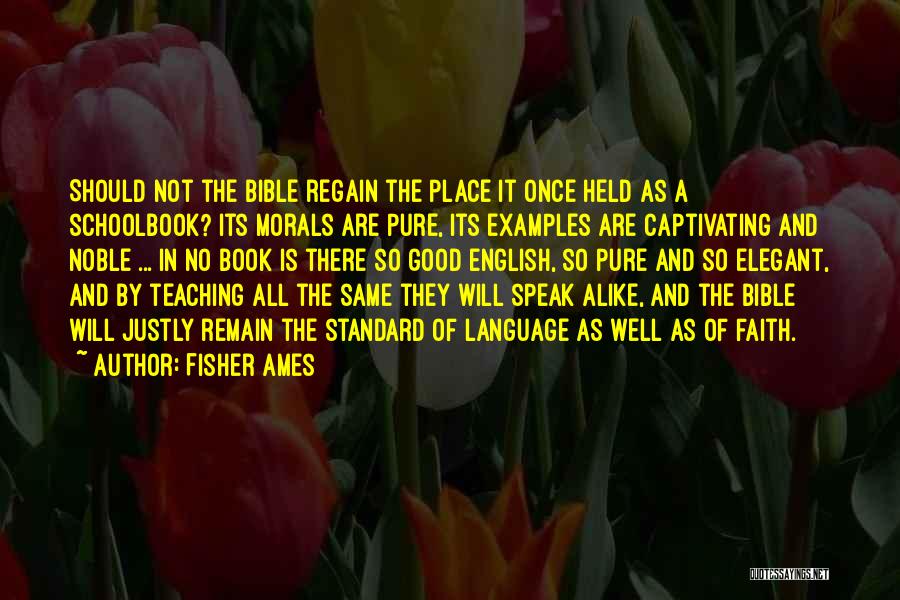 Fisher Ames Quotes: Should Not The Bible Regain The Place It Once Held As A Schoolbook? Its Morals Are Pure, Its Examples Are