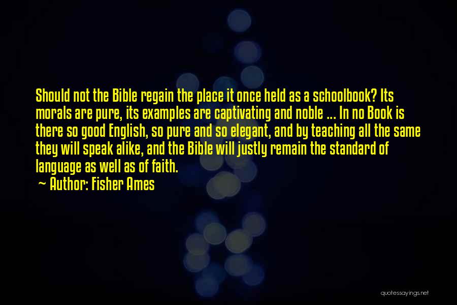 Fisher Ames Quotes: Should Not The Bible Regain The Place It Once Held As A Schoolbook? Its Morals Are Pure, Its Examples Are