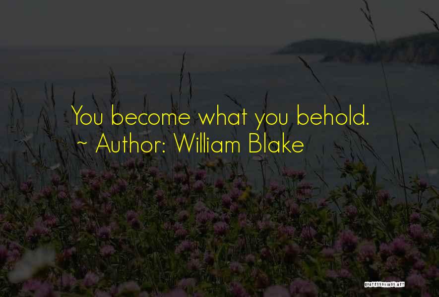 William Blake Quotes: You Become What You Behold.