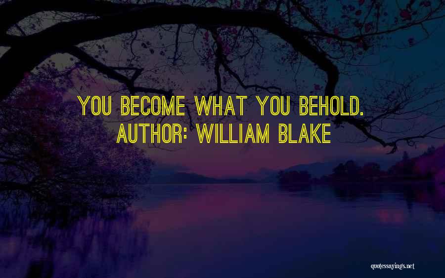 William Blake Quotes: You Become What You Behold.