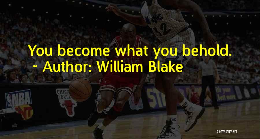 William Blake Quotes: You Become What You Behold.