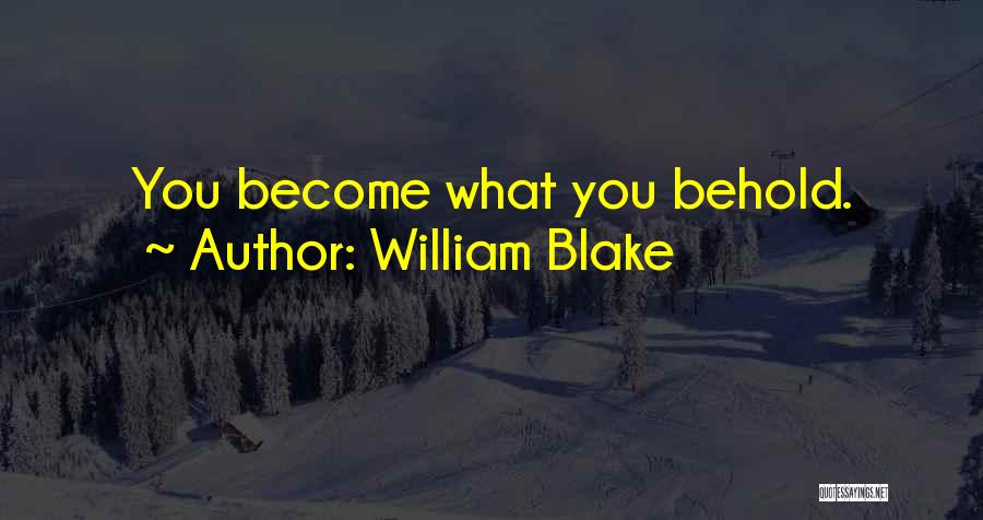 William Blake Quotes: You Become What You Behold.