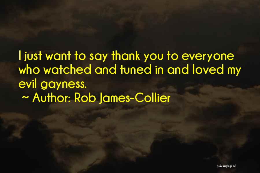 Rob James-Collier Quotes: I Just Want To Say Thank You To Everyone Who Watched And Tuned In And Loved My Evil Gayness.