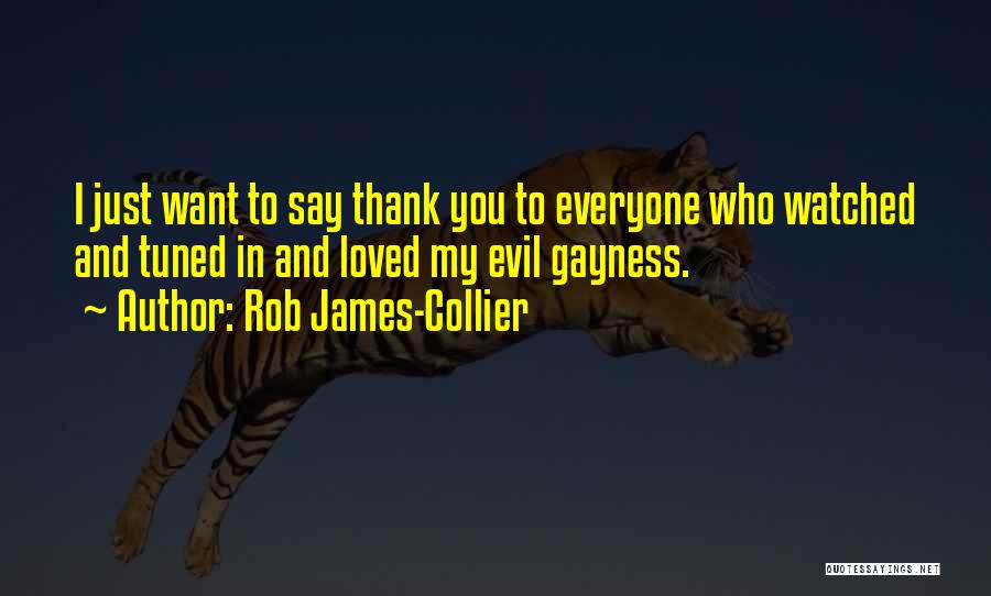 Rob James-Collier Quotes: I Just Want To Say Thank You To Everyone Who Watched And Tuned In And Loved My Evil Gayness.