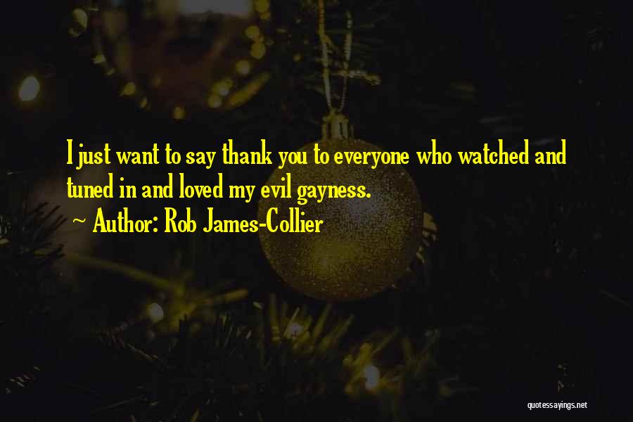 Rob James-Collier Quotes: I Just Want To Say Thank You To Everyone Who Watched And Tuned In And Loved My Evil Gayness.