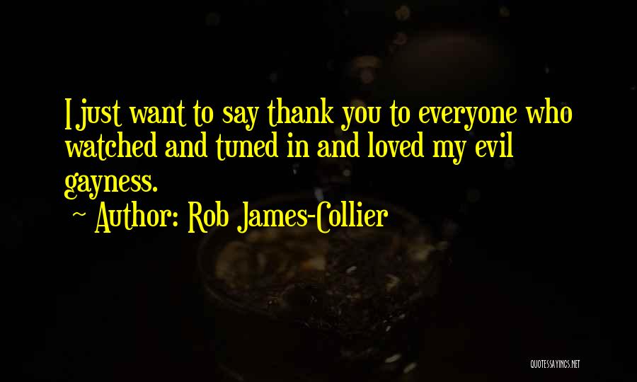 Rob James-Collier Quotes: I Just Want To Say Thank You To Everyone Who Watched And Tuned In And Loved My Evil Gayness.