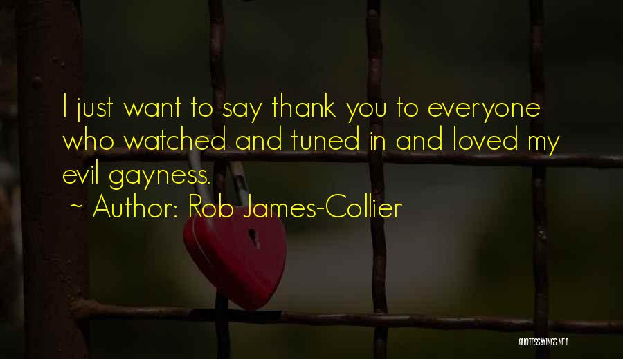 Rob James-Collier Quotes: I Just Want To Say Thank You To Everyone Who Watched And Tuned In And Loved My Evil Gayness.