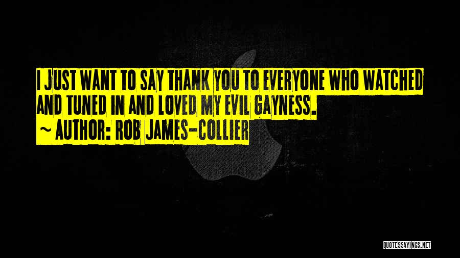 Rob James-Collier Quotes: I Just Want To Say Thank You To Everyone Who Watched And Tuned In And Loved My Evil Gayness.