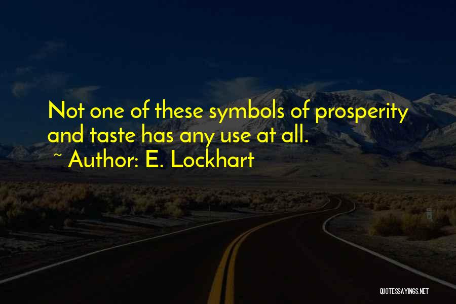 E. Lockhart Quotes: Not One Of These Symbols Of Prosperity And Taste Has Any Use At All.