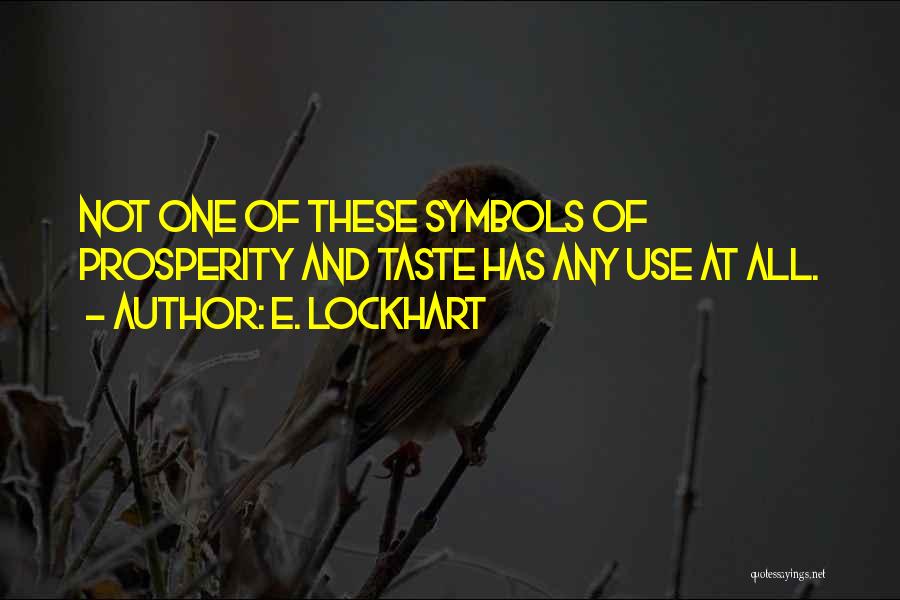 E. Lockhart Quotes: Not One Of These Symbols Of Prosperity And Taste Has Any Use At All.