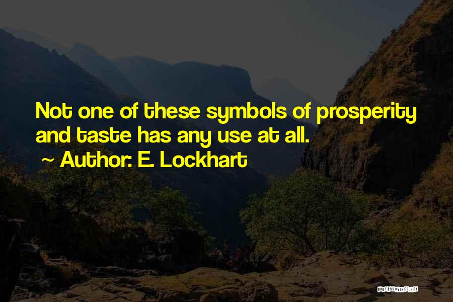 E. Lockhart Quotes: Not One Of These Symbols Of Prosperity And Taste Has Any Use At All.