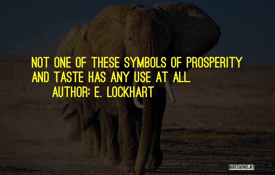 E. Lockhart Quotes: Not One Of These Symbols Of Prosperity And Taste Has Any Use At All.